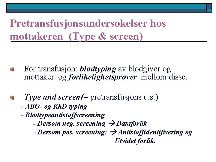 Pretransfusjonsundersøkelser hos mottakeren (Type & screen) Før transfusjon: blodtyping av blodgiver og mottaker og