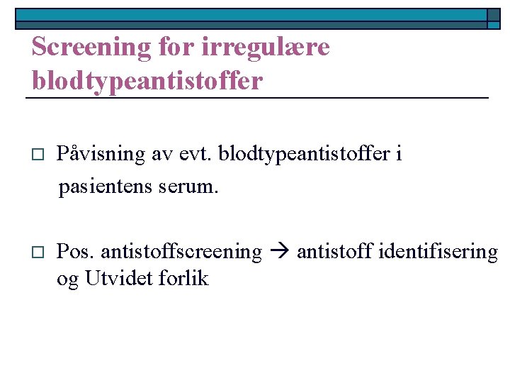 Screening for irregulære blodtypeantistoffer o Påvisning av evt. blodtypeantistoffer i pasientens serum. o Pos.