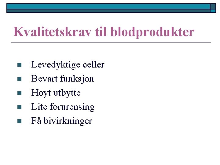 Kvalitetskrav til blodprodukter n n n Levedyktige celler Bevart funksjon Høyt utbytte Lite forurensing