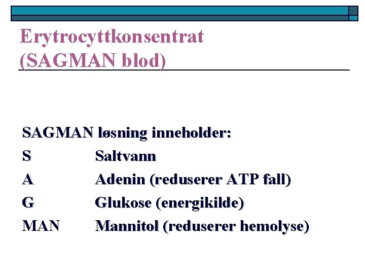 Erytrocyttkonsentrat (SAGMAN blod) SAGMAN løsning inneholder: S Saltvann A Adenin (reduserer ATP fall) G