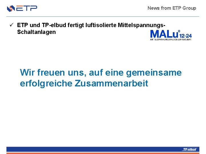 News from ETP Group ü ETP und TP-elbud fertigt luftisolierte Mittelspannungs. Schaltanlagen Wir freuen