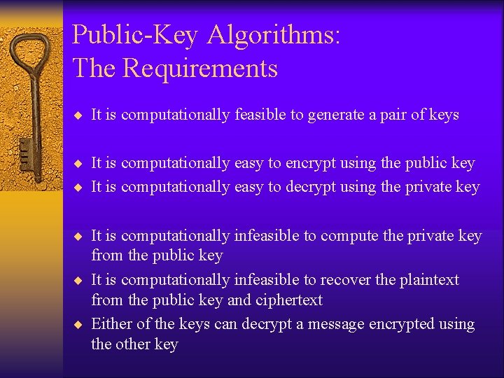 Public-Key Algorithms: The Requirements ¨ It is computationally feasible to generate a pair of