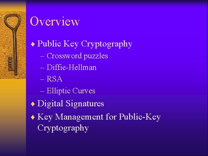 Overview ¨ Public Key Cryptography – Crossword puzzles – Diffie-Hellman – RSA – Elliptic