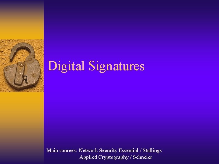 Digital Signatures Main sources: Network Security Essential / Stallings Applied Cryptography / Schneier 
