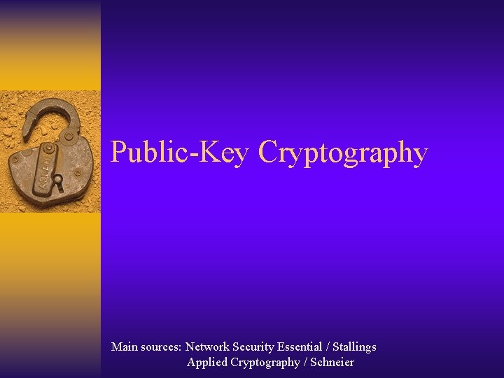 Public-Key Cryptography Main sources: Network Security Essential / Stallings Applied Cryptography / Schneier 