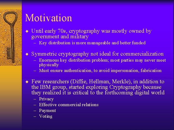 Motivation ¨ Until early 70 s, cryptography was mostly owned by government and military