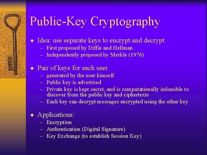 Public-Key Cryptography ¨ Idea: use separate keys to encrypt and decrypt – First proposed