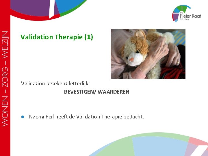 Validation Therapie (1) Validation betekent letterlijk; BEVESTIGEN/ WAARDEREN l Naomi Feil heeft de Validation