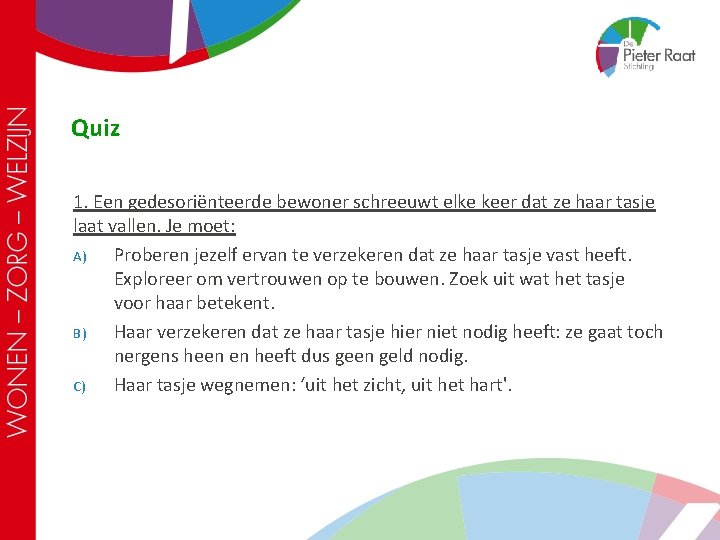 Quiz 1. Een gedesoriënteerde bewoner schreeuwt elke keer dat ze haar tasje laat vallen.