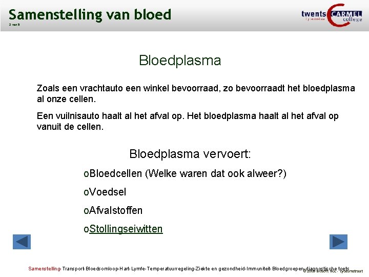 Samenstelling van bloed 2 van 5 Bloedplasma Zoals een vrachtauto een winkel bevoorraad, zo