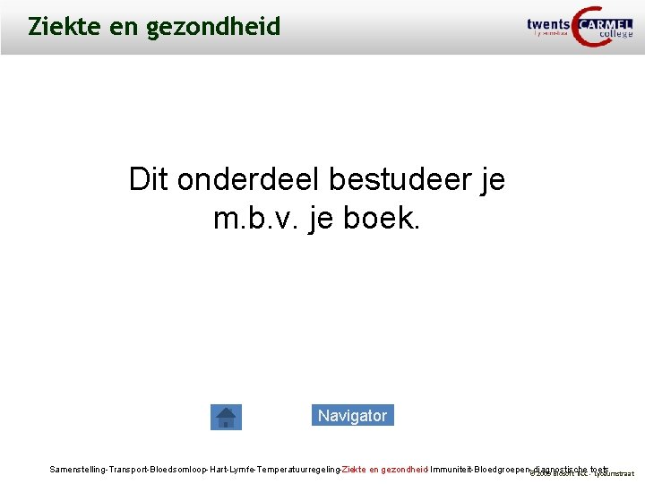 Ziekte en gezondheid Dit onderdeel bestudeer je m. b. v. je boek. Navigator Samenstelling-Transport-Bloedsomloop-Hart-Lymfe-Temperatuurregeling-Ziekte