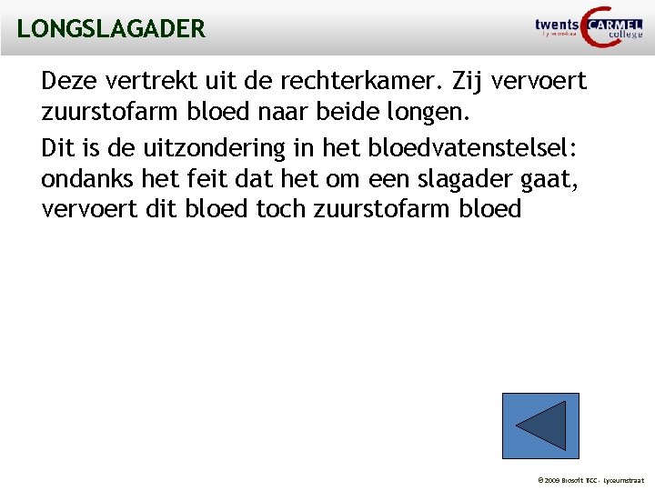 LONGSLAGADER Deze vertrekt uit de rechterkamer. Zij vervoert zuurstofarm bloed naar beide longen. Dit