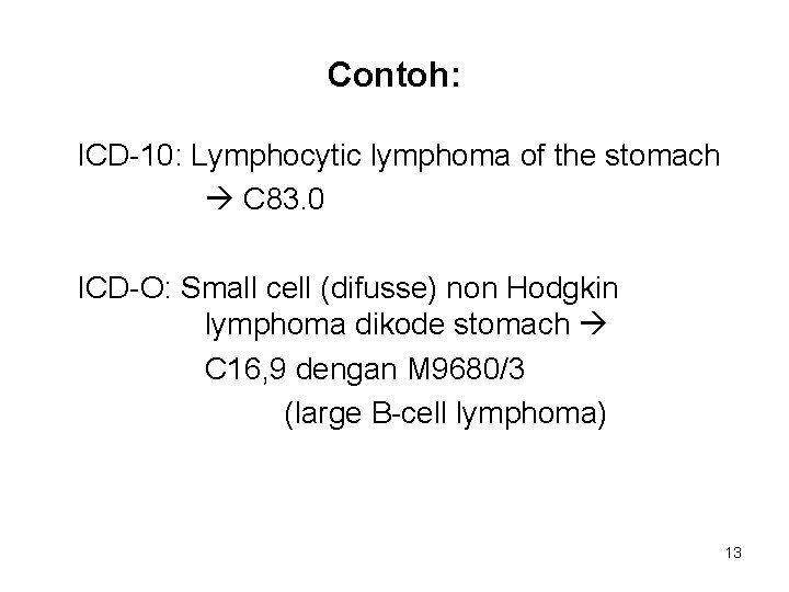 Contoh: ICD-10: Lymphocytic lymphoma of the stomach C 83. 0 ICD-O: Small cell (difusse)