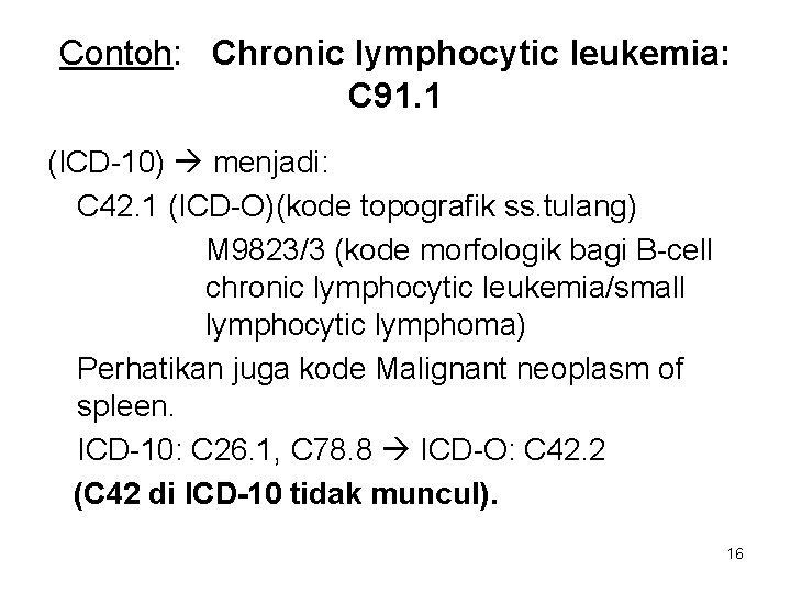 Contoh: Chronic lymphocytic leukemia: C 91. 1 (ICD-10) menjadi: C 42. 1 (ICD-O)(kode topografik