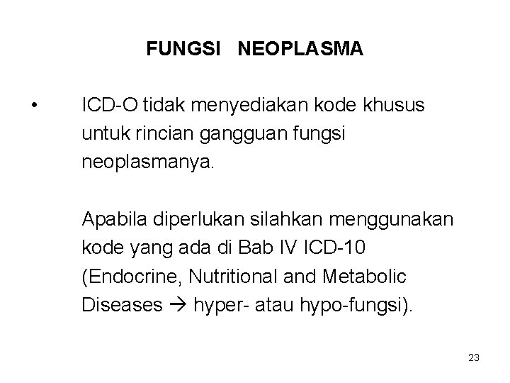 FUNGSI NEOPLASMA • ICD-O tidak menyediakan kode khusus untuk rincian gangguan fungsi neoplasmanya. Apabila