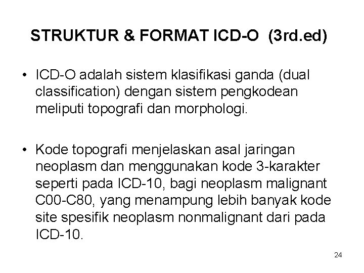 STRUKTUR & FORMAT ICD-O (3 rd. ed) • ICD-O adalah sistem klasifikasi ganda (dual