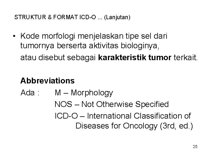 STRUKTUR & FORMAT ICD-O. . . (Lanjutan) • Kode morfologi menjelaskan tipe sel dari