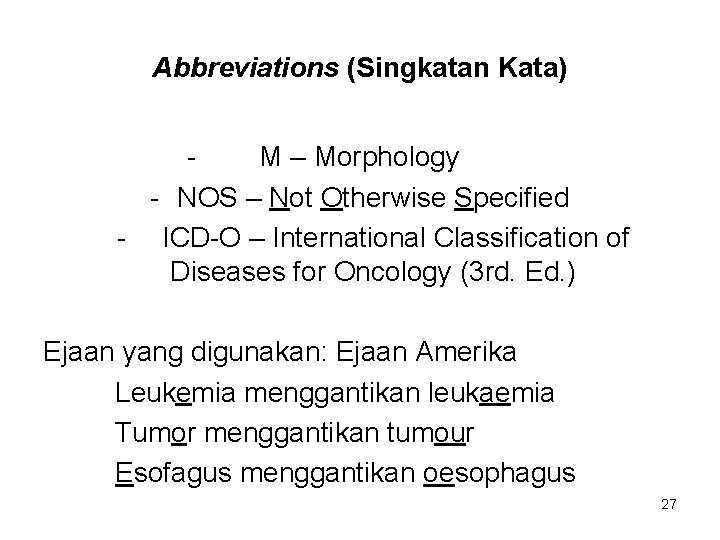 Abbreviations (Singkatan Kata) M – Morphology - NOS – Not Otherwise Specified - ICD-O