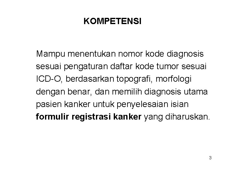 KOMPETENSI Mampu menentukan nomor kode diagnosis sesuai pengaturan daftar kode tumor sesuai ICD-O, berdasarkan