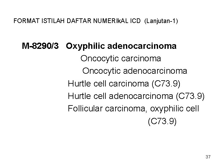 FORMAT ISTILAH DAFTAR NUMERIk. AL ICD (Lanjutan-1) M-8290/3 Oxyphilic adenocarcinoma Oncocytic adenocarcinoma Hurtle cell