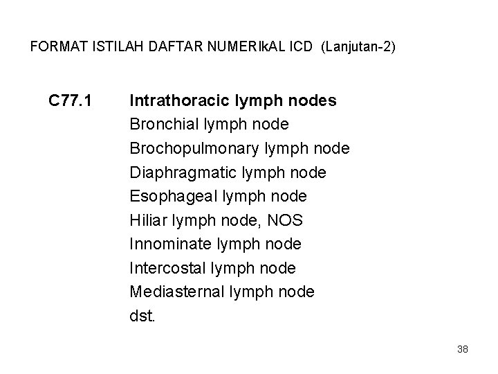 FORMAT ISTILAH DAFTAR NUMERIk. AL ICD (Lanjutan-2) C 77. 1 Intrathoracic lymph nodes Bronchial