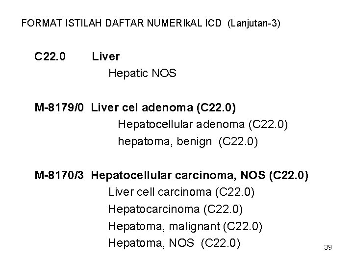 FORMAT ISTILAH DAFTAR NUMERIk. AL ICD (Lanjutan-3) C 22. 0 Liver Hepatic NOS M-8179/0