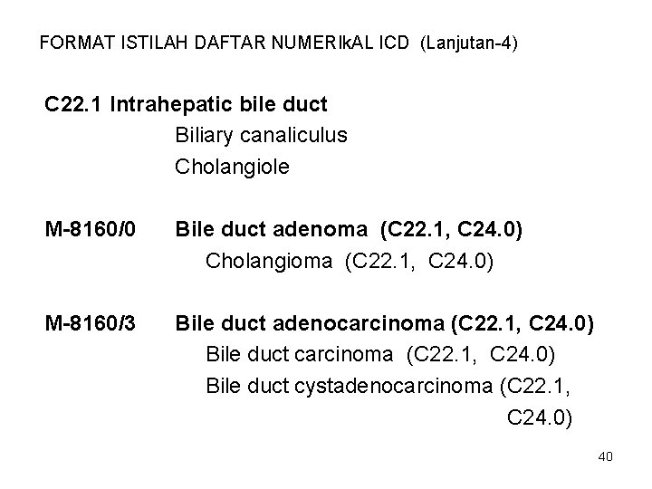 FORMAT ISTILAH DAFTAR NUMERIk. AL ICD (Lanjutan-4) C 22. 1 Intrahepatic bile duct Biliary