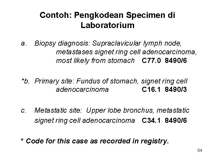 Contoh: Pengkodean Specimen di Laboratorium a. Biopsy diagnosis: Supraclavicular lymph node, metastases signet ring