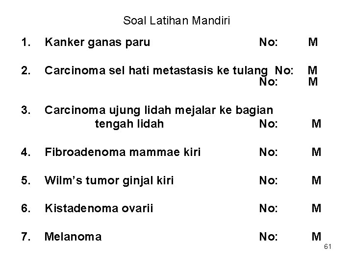 Soal Latihan Mandiri 1. Kanker ganas paru 2. Carcinoma sel hati metastasis ke tulang