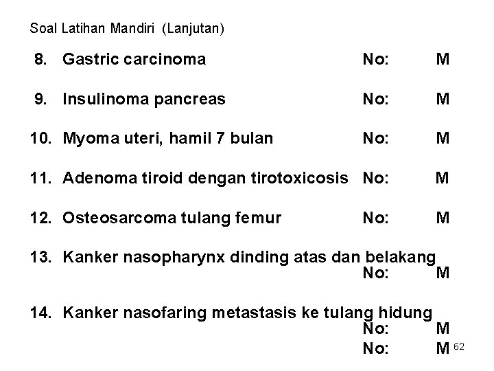 Soal Latihan Mandiri (Lanjutan) 8. Gastric carcinoma No: M 9. Insulinoma pancreas No: M