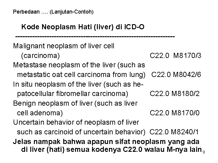 Perbedaan …. (Lanjutan-Contoh) Kode Neoplasm Hati (liver) di ICD-O ---------------------------------Malignant neoplasm of liver cell