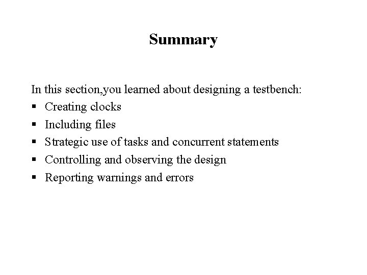 Summary In this section, you learned about designing a testbench: § Creating clocks §