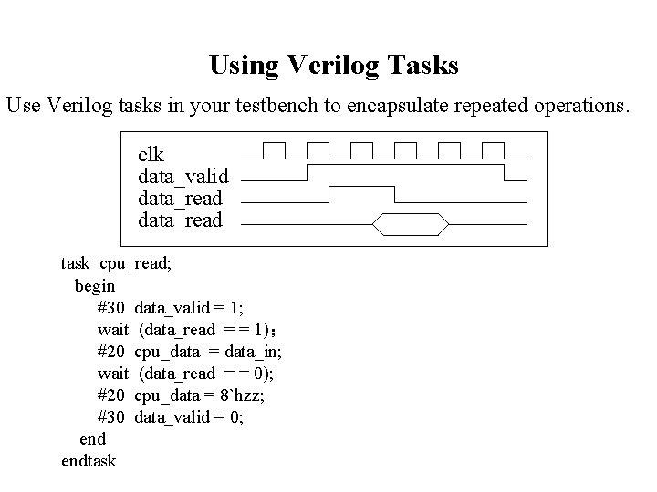 Using Verilog Tasks Use Verilog tasks in your testbench to encapsulate repeated operations. clk