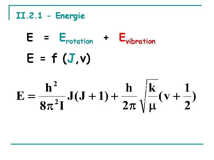 II. 2. 1 - Energie E = Erotation + Evibration E = f (J,