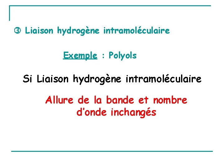  Liaison hydrogène intramoléculaire Exemple : Polyols Si Liaison hydrogène intramoléculaire Allure de la