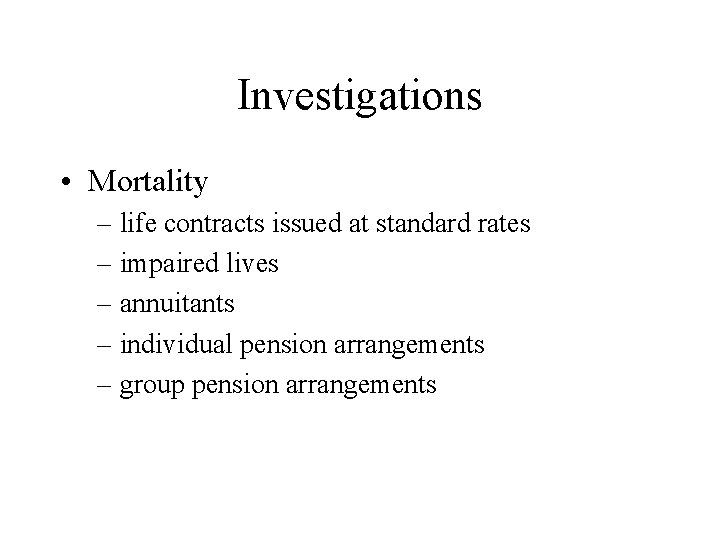 Investigations • Mortality – life contracts issued at standard rates – impaired lives –