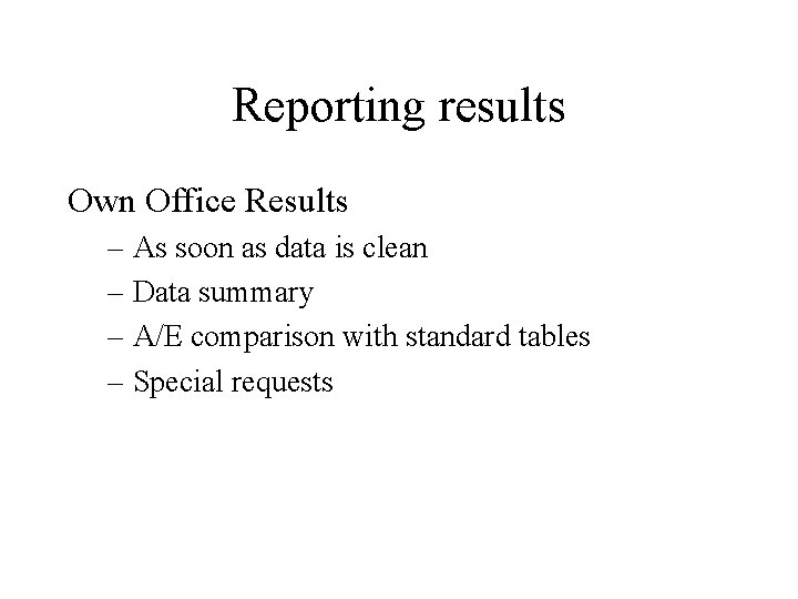 Reporting results Own Office Results – As soon as data is clean – Data