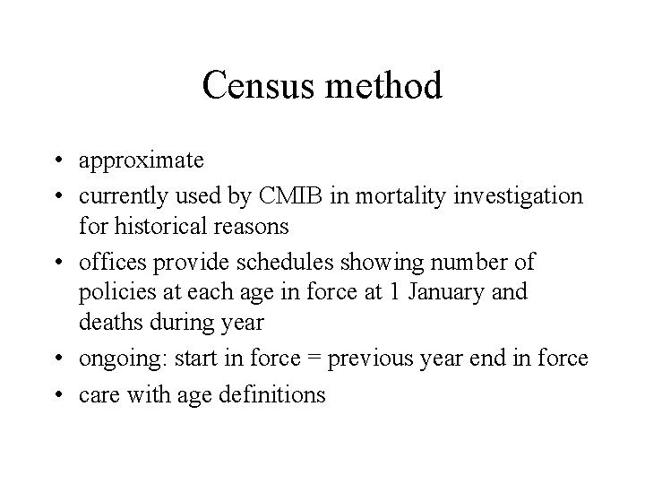 Census method • approximate • currently used by CMIB in mortality investigation for historical