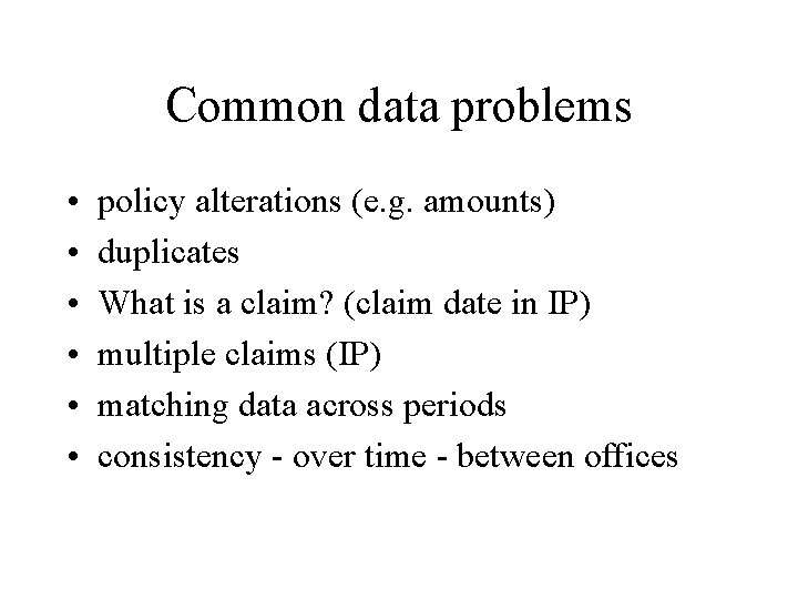 Common data problems • • • policy alterations (e. g. amounts) duplicates What is