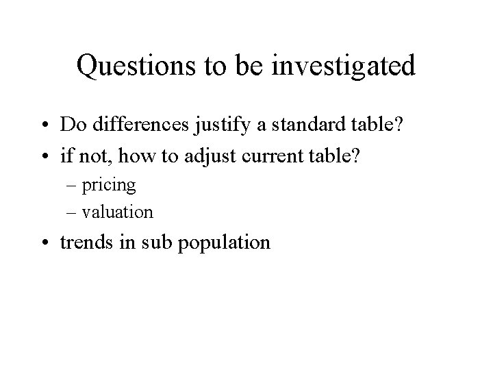 Questions to be investigated • Do differences justify a standard table? • if not,