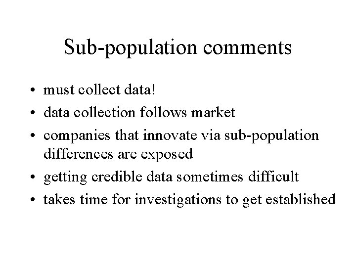 Sub-population comments • must collect data! • data collection follows market • companies that