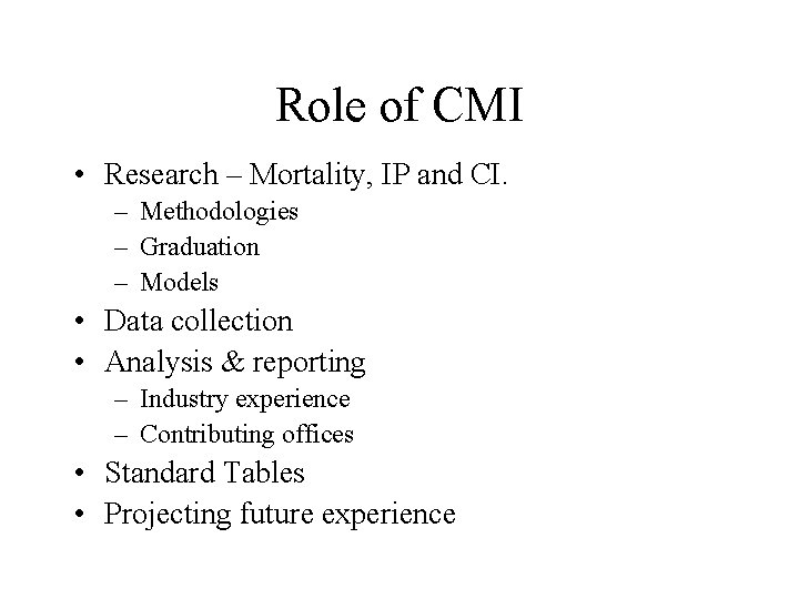 Role of CMI • Research – Mortality, IP and CI. – Methodologies – Graduation