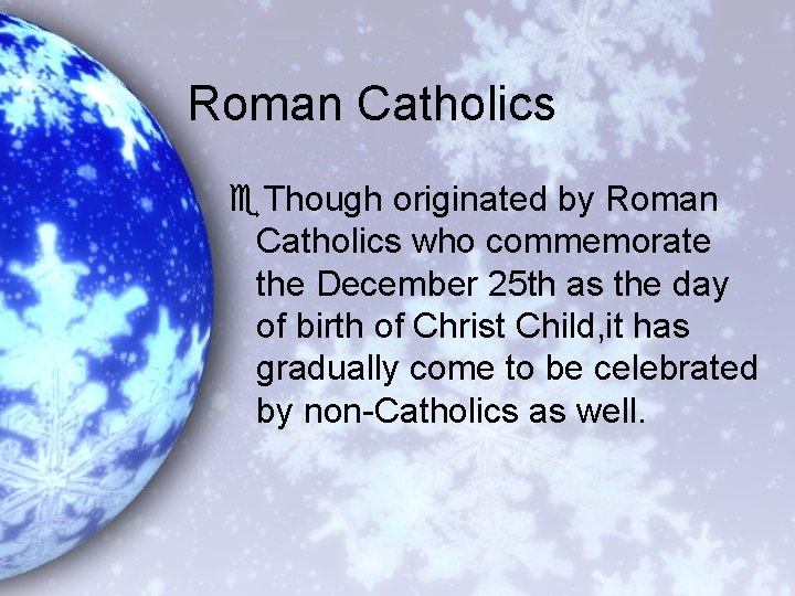 Roman Catholics e. Though originated by Roman Catholics who commemorate the December 25 th