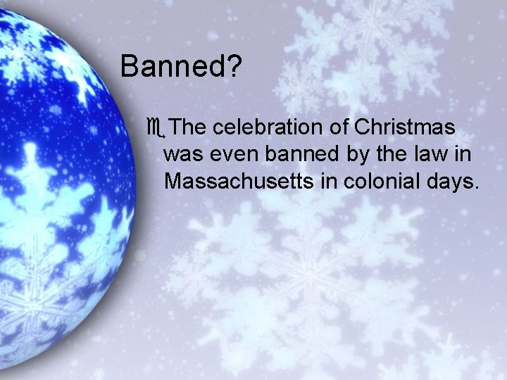 Banned? e. The celebration of Christmas was even banned by the law in Massachusetts