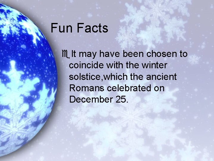 Fun Facts e. It may have been chosen to coincide with the winter solstice,