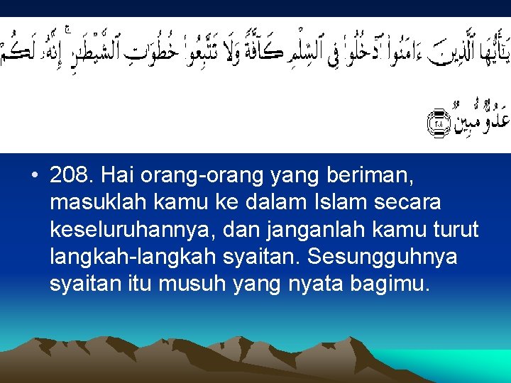  • 208. Hai orang-orang yang beriman, masuklah kamu ke dalam Islam secara keseluruhannya,