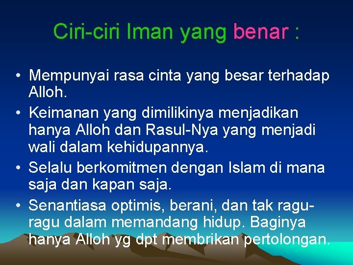 Ciri-ciri Iman yang benar : • Mempunyai rasa cinta yang besar terhadap Alloh. •