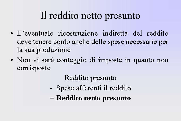 Il reddito netto presunto • L’eventuale ricostruzione indiretta del reddito deve tenere conto anche
