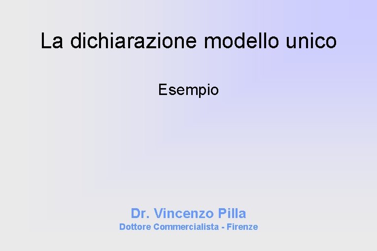 La dichiarazione modello unico Esempio Dr. Vincenzo Pilla Dottore Commercialista - Firenze 