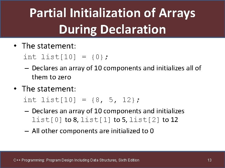 Partial Initialization of Arrays During Declaration • The statement: int list[10] = {0}; –